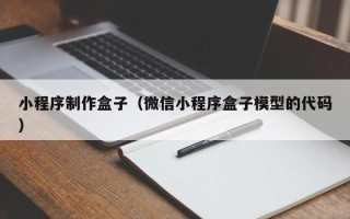哈尔滨小程序制作盒子（微信小程序盒子模型的代码）
